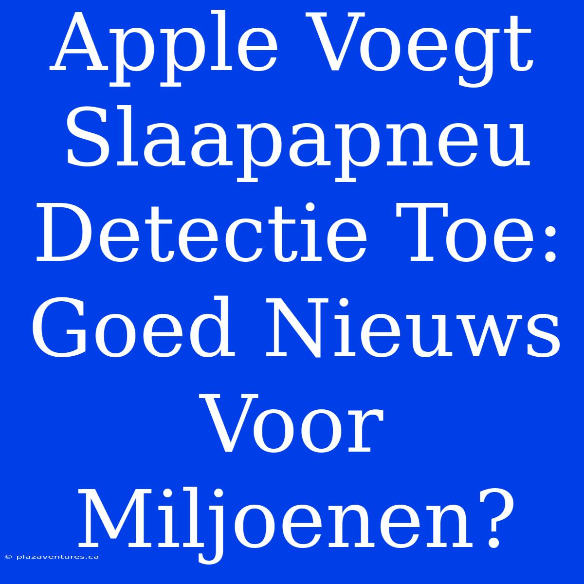 Apple Voegt Slaapapneu Detectie Toe: Goed Nieuws Voor Miljoenen?