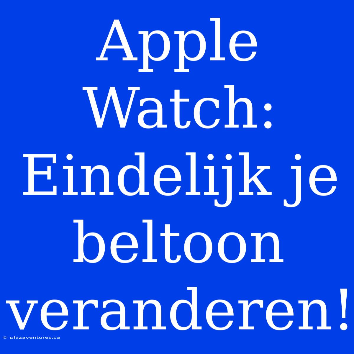 Apple Watch: Eindelijk Je Beltoon Veranderen!