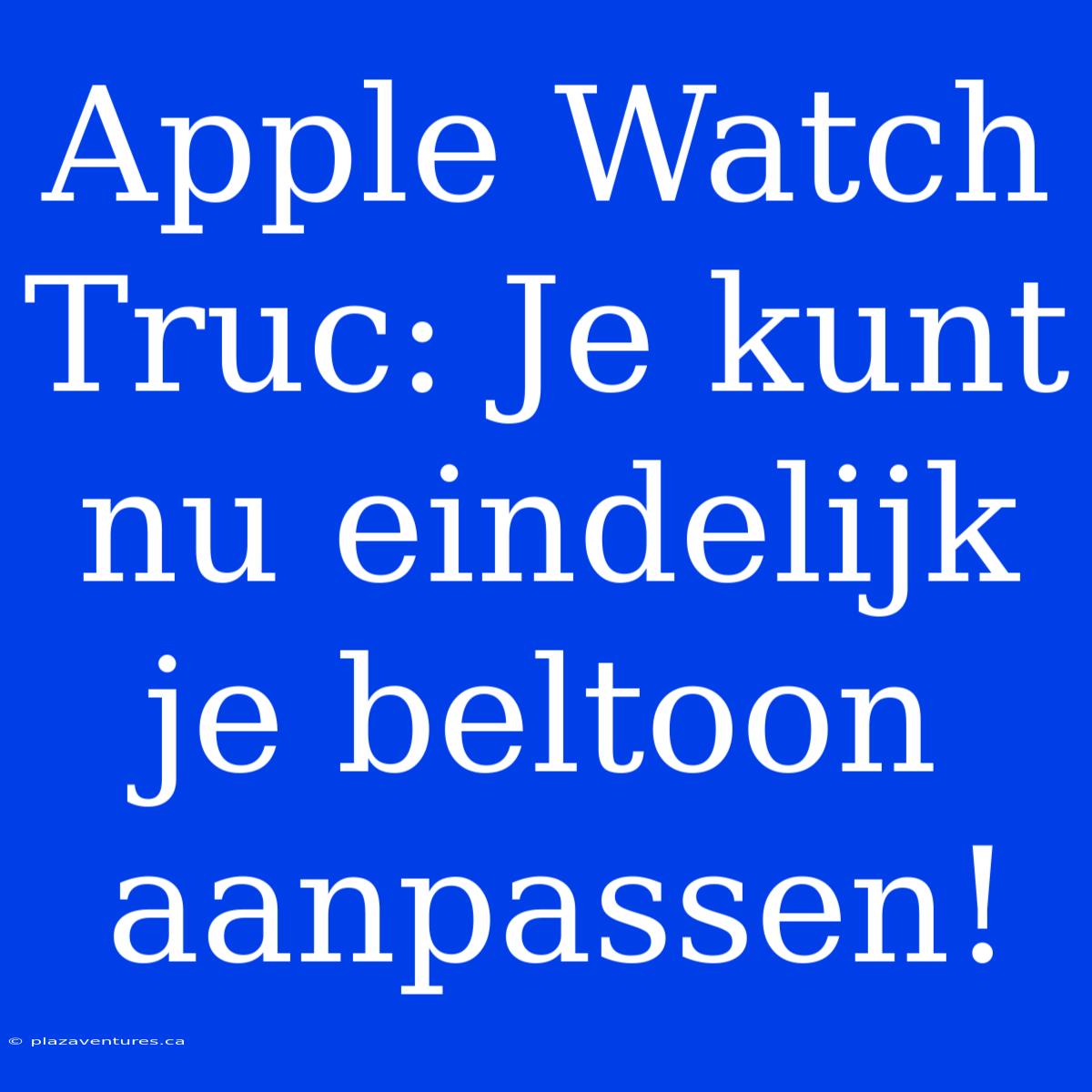 Apple Watch Truc: Je Kunt Nu Eindelijk Je Beltoon Aanpassen!