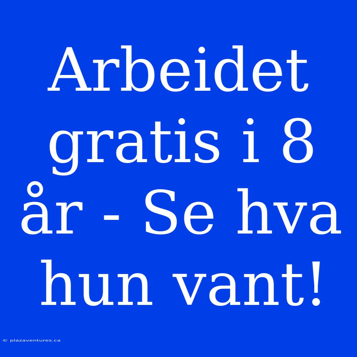 Arbeidet Gratis I 8 År - Se Hva Hun Vant!