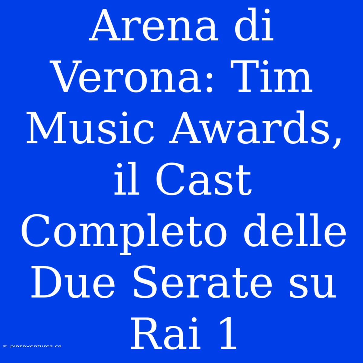 Arena Di Verona: Tim Music Awards, Il Cast Completo Delle Due Serate Su Rai 1