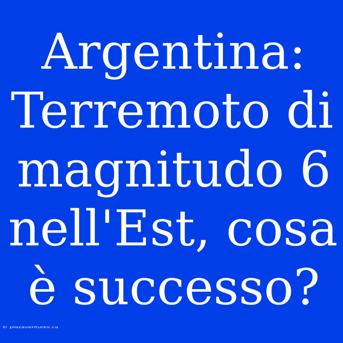 Argentina: Terremoto Di Magnitudo 6 Nell'Est, Cosa È Successo?