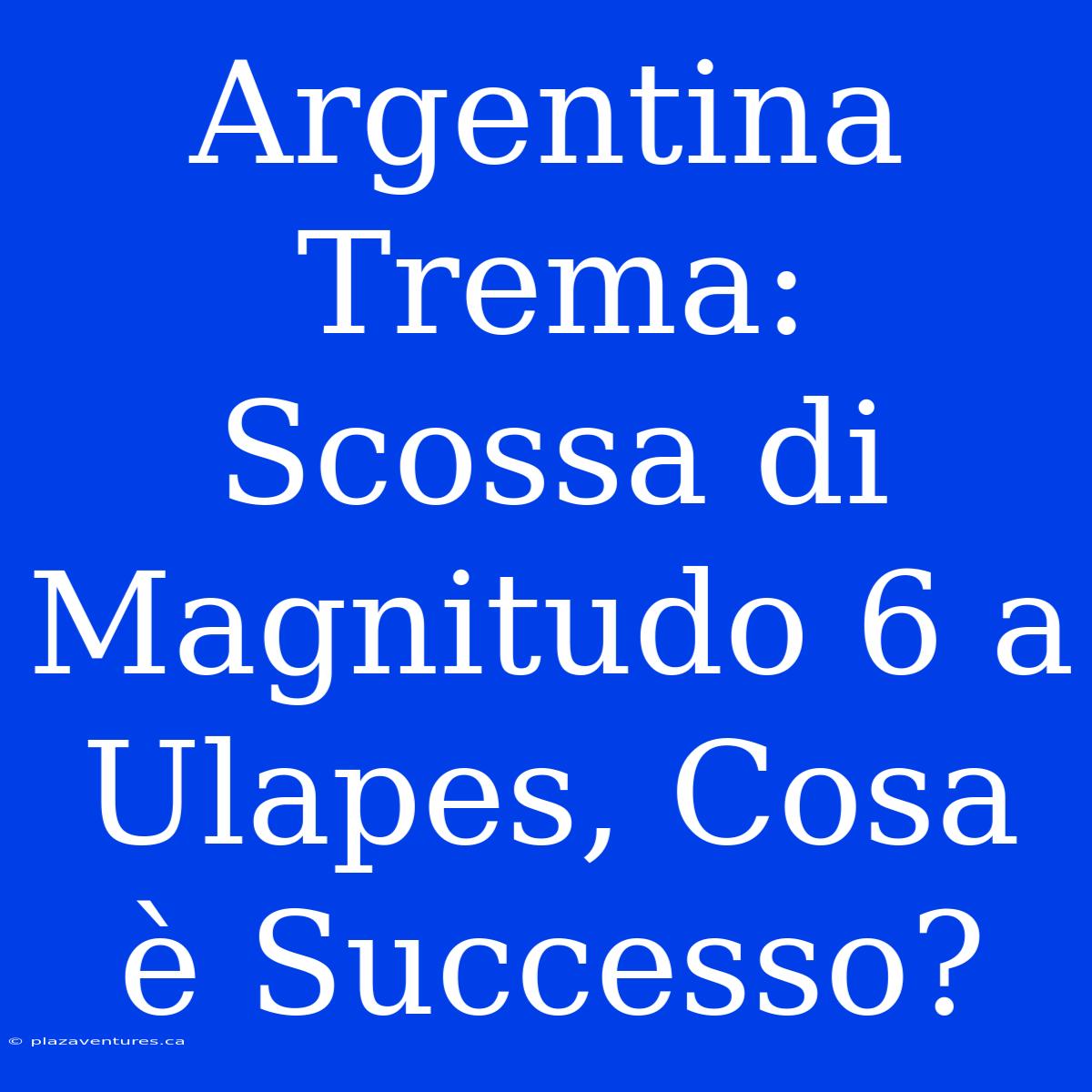 Argentina Trema: Scossa Di Magnitudo 6 A Ulapes, Cosa È Successo?