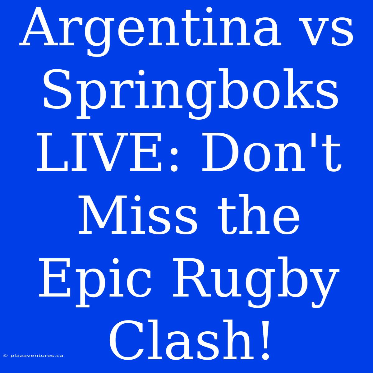 Argentina Vs Springboks LIVE: Don't Miss The Epic Rugby Clash!