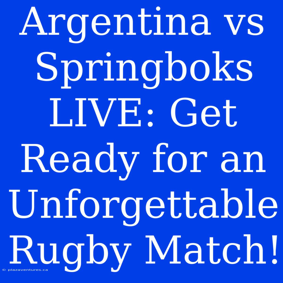 Argentina Vs Springboks LIVE: Get Ready For An Unforgettable Rugby Match!