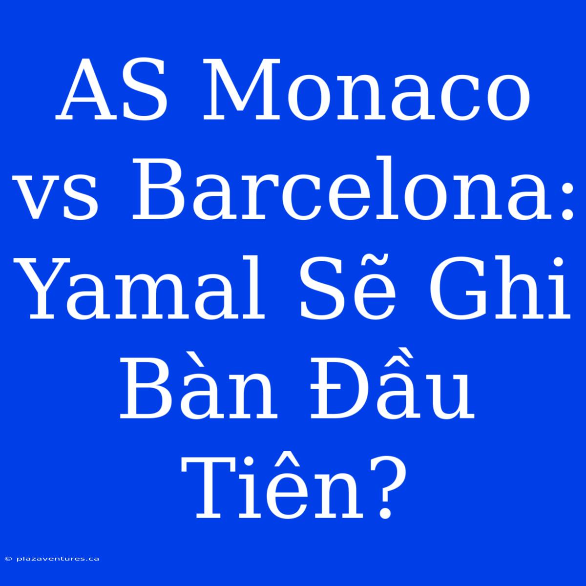 AS Monaco Vs Barcelona: Yamal Sẽ Ghi Bàn Đầu Tiên?