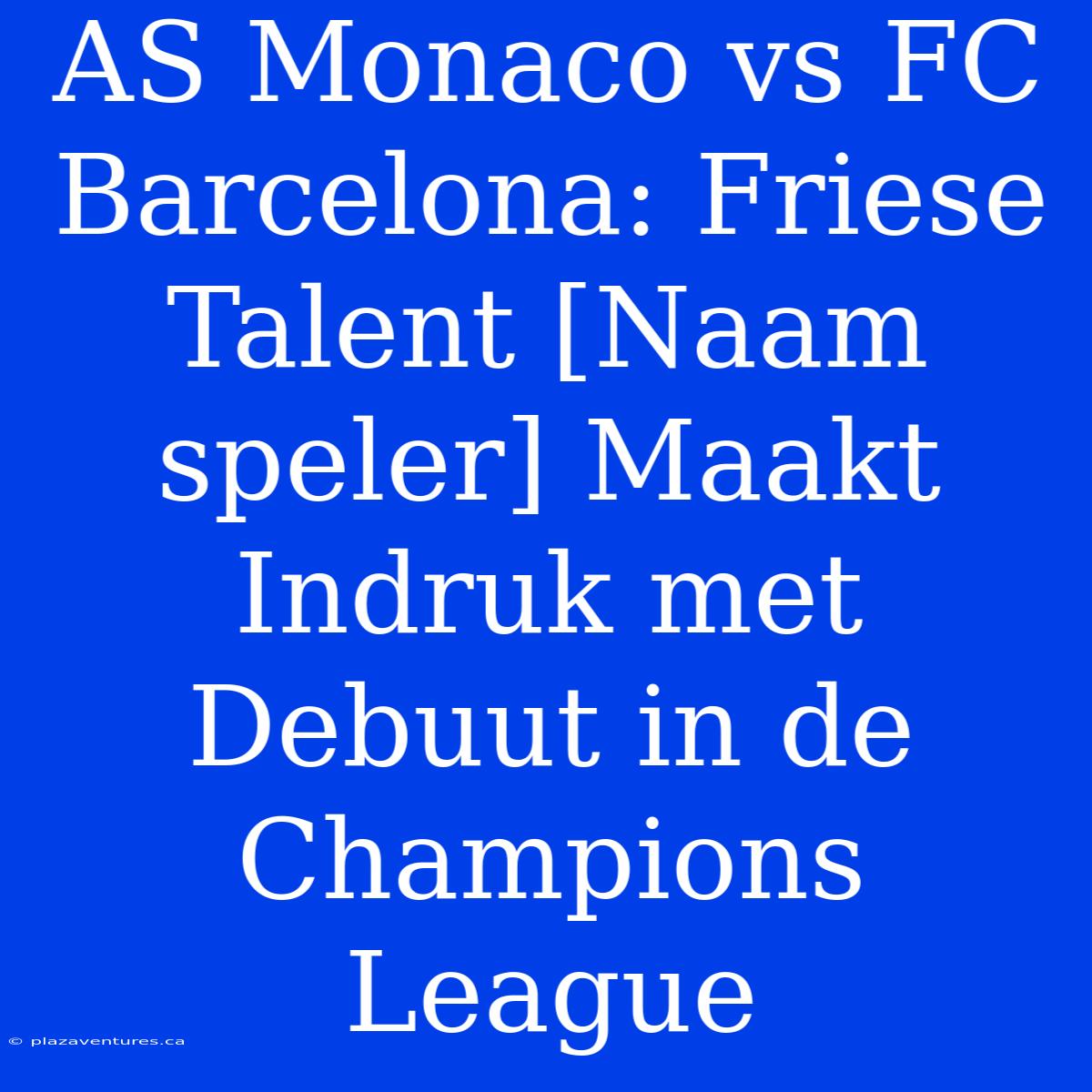 AS Monaco Vs FC Barcelona: Friese Talent [Naam Speler] Maakt Indruk Met Debuut In De Champions League