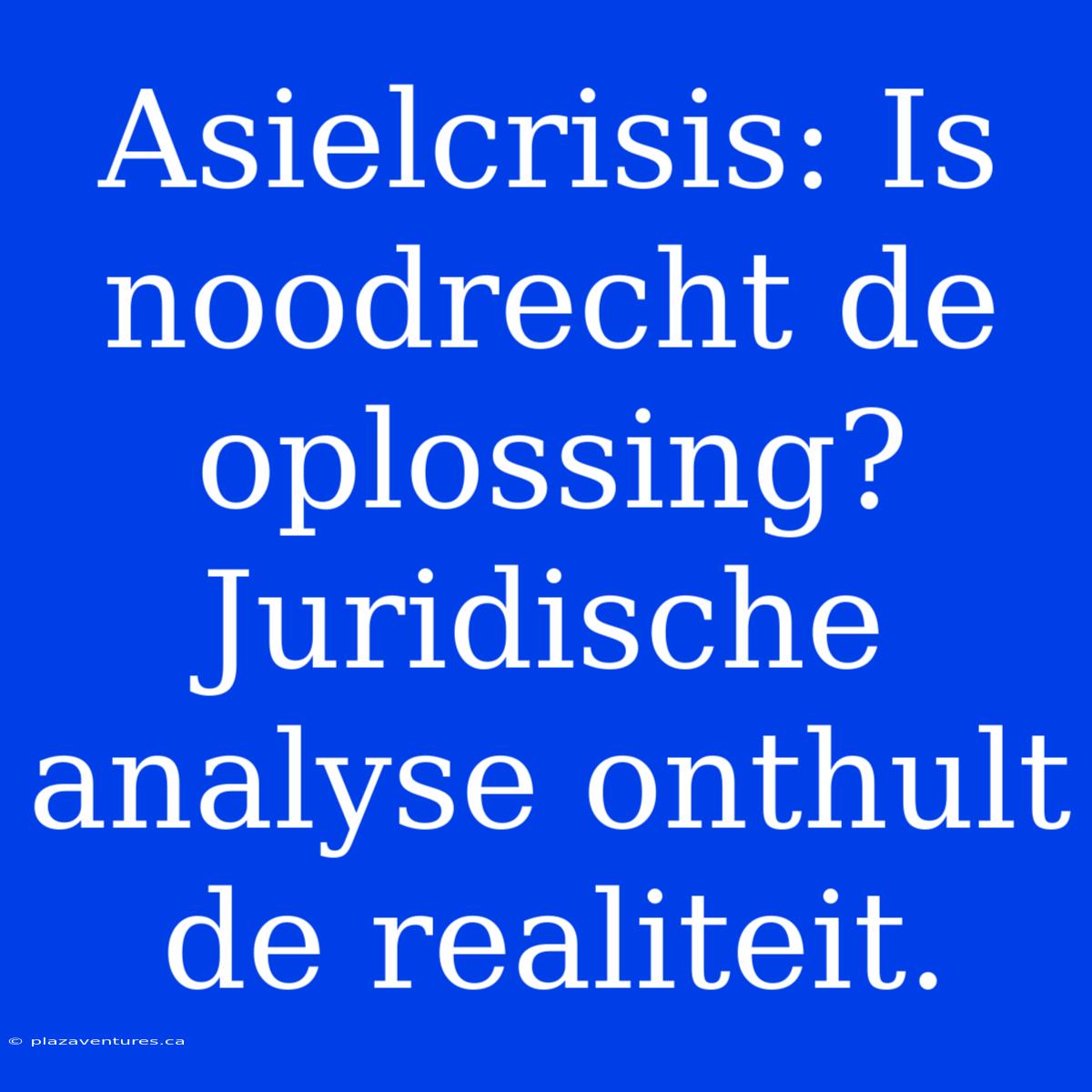 Asielcrisis: Is Noodrecht De Oplossing? Juridische Analyse Onthult De Realiteit.