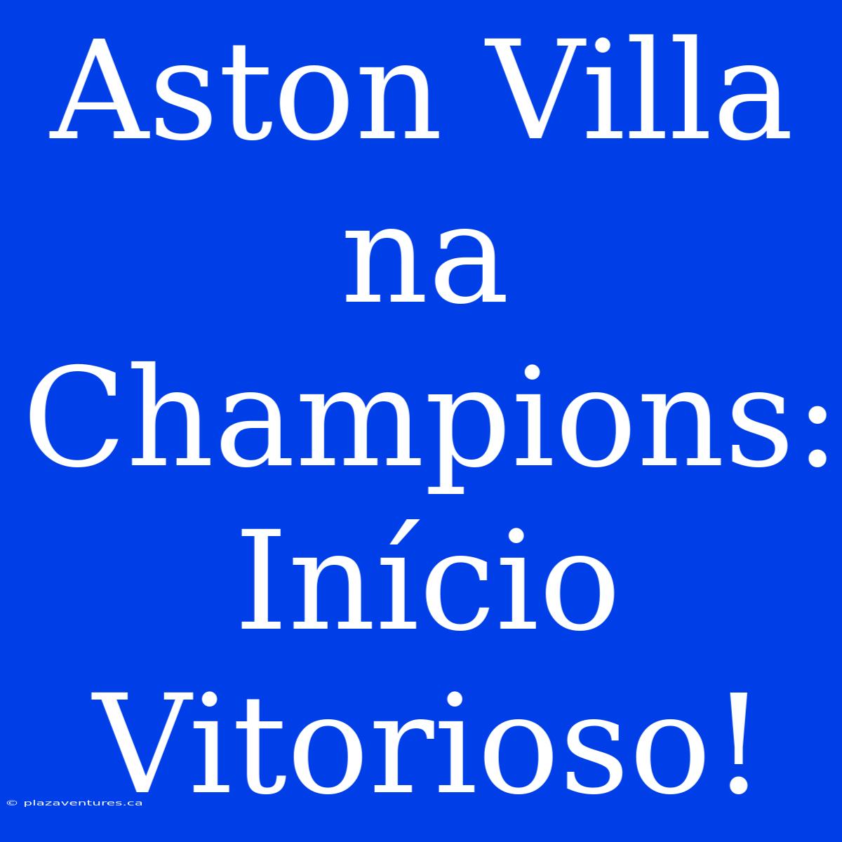 Aston Villa Na Champions: Início Vitorioso!