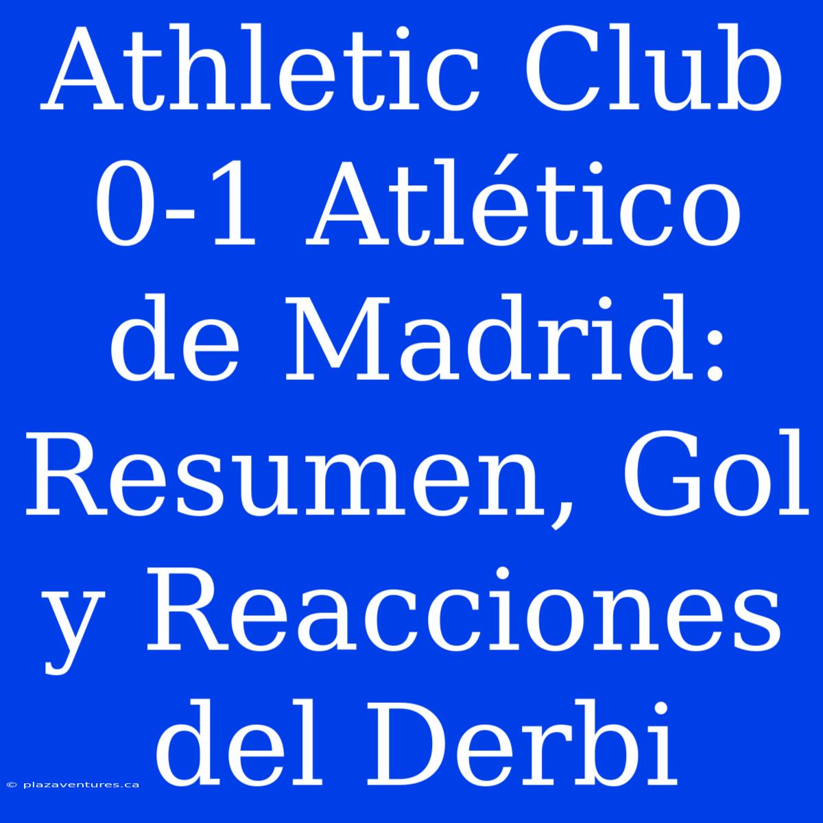 Athletic Club 0-1 Atlético De Madrid: Resumen, Gol Y Reacciones Del Derbi