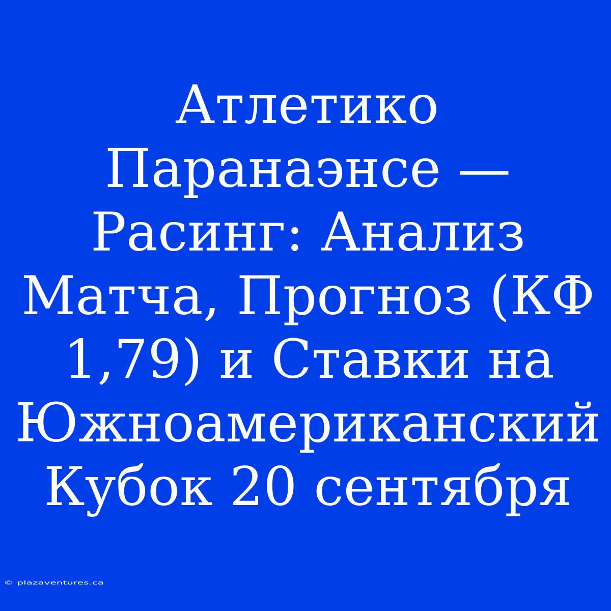 Атлетико Паранаэнсе — Расинг: Анализ Матча, Прогноз (КФ 1,79) И Ставки На Южноамериканский Кубок 20 Сентября