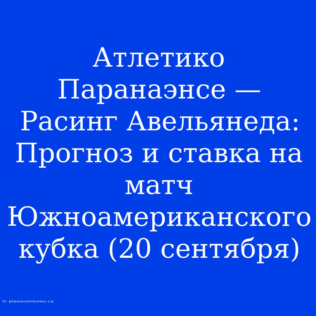 Атлетико Паранаэнсе — Расинг Авельянеда: Прогноз И Ставка На Матч Южноамериканского Кубка (20 Сентября)