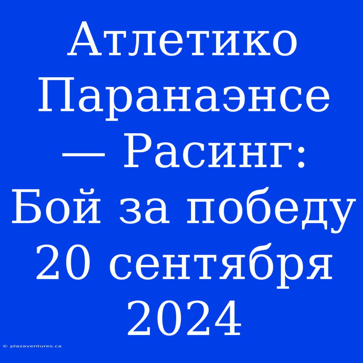 Атлетико Паранаэнсе — Расинг: Бой За Победу 20 Сентября 2024