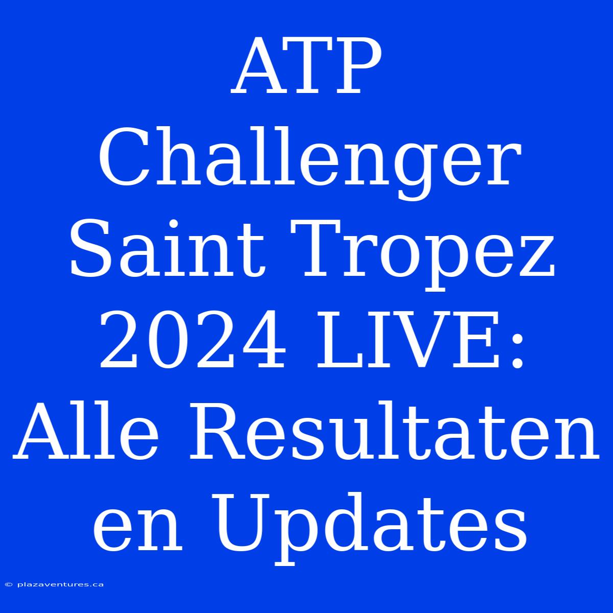 ATP Challenger Saint Tropez 2024 LIVE: Alle Resultaten En Updates