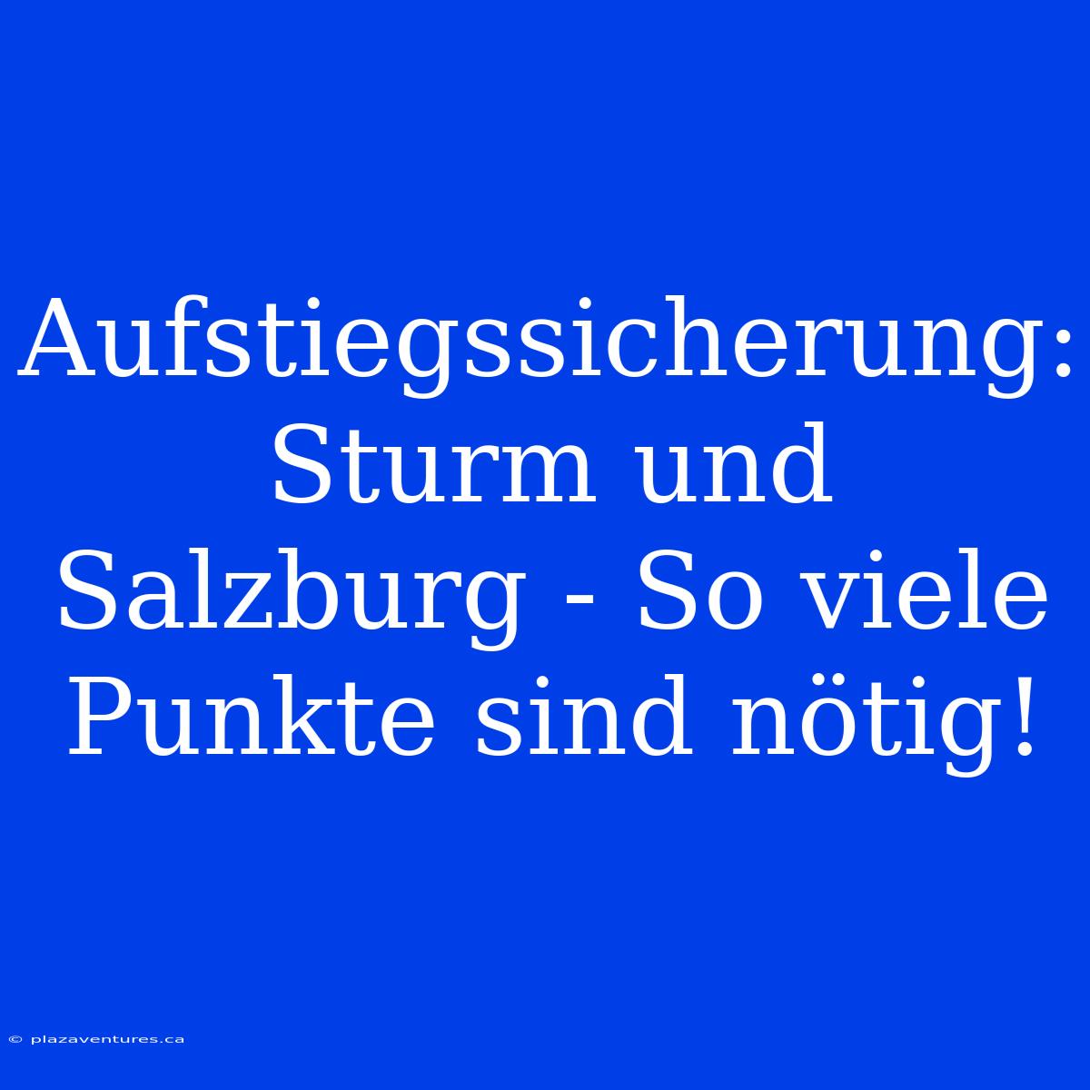 Aufstiegssicherung: Sturm Und Salzburg - So Viele Punkte Sind Nötig!