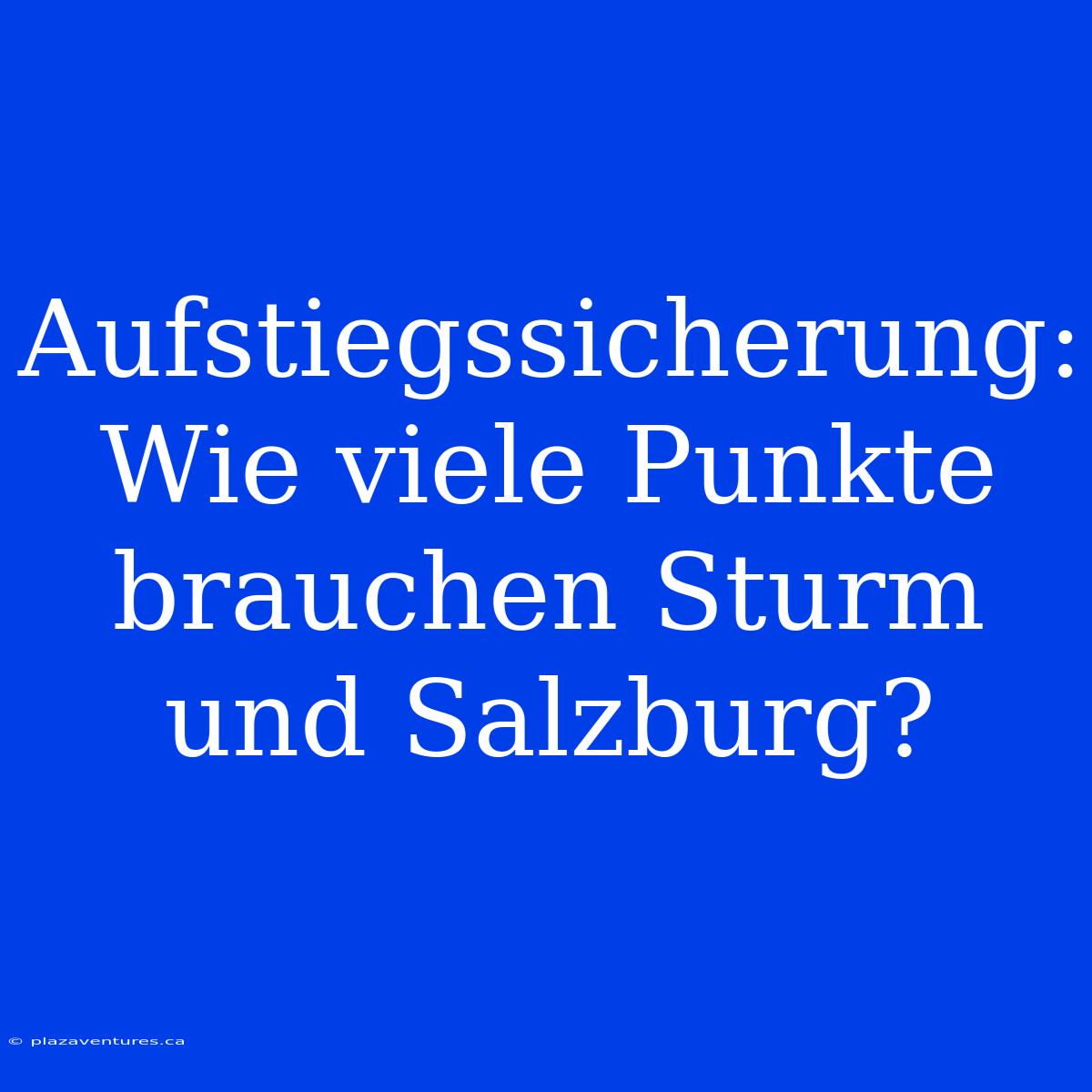 Aufstiegssicherung: Wie Viele Punkte Brauchen Sturm Und Salzburg?