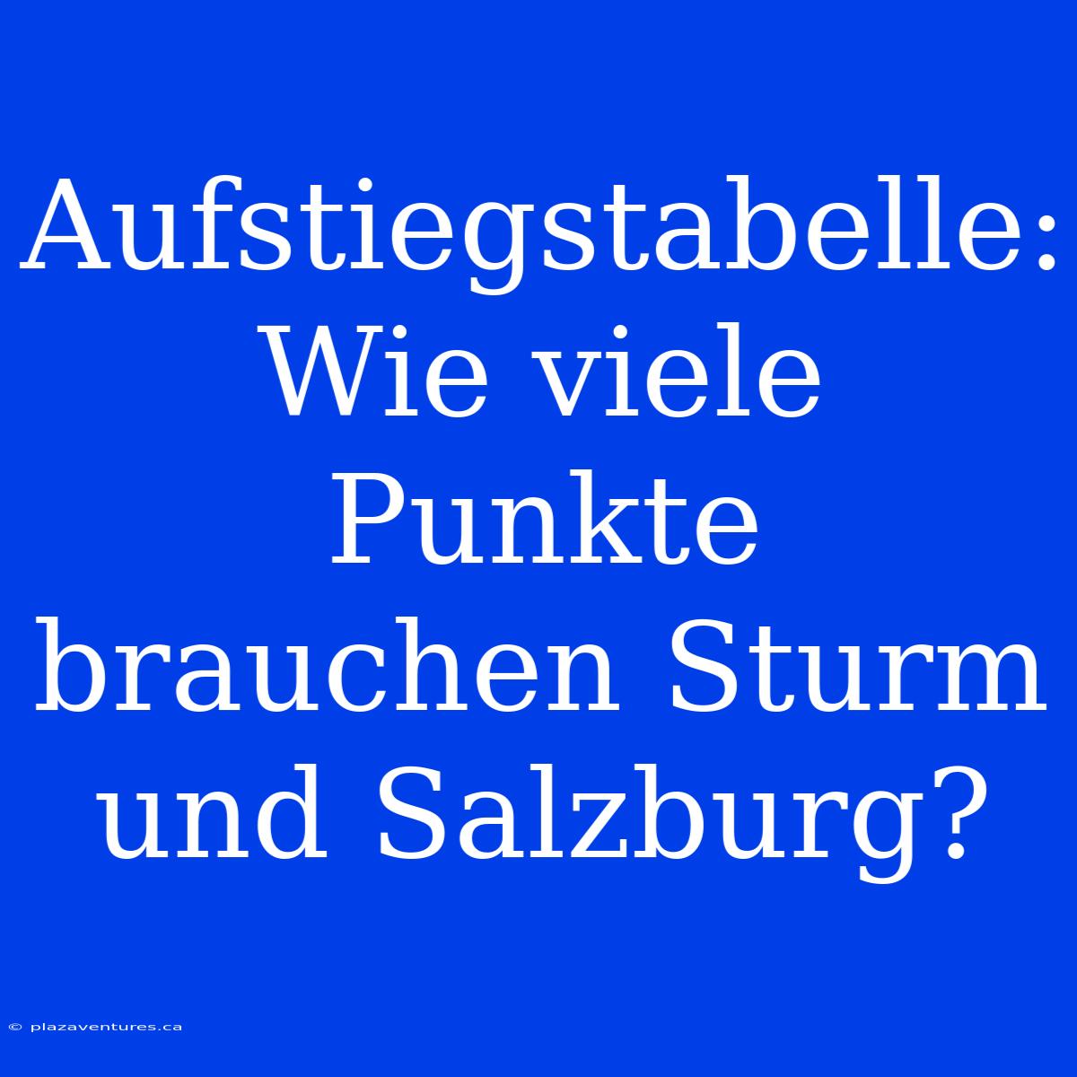 Aufstiegstabelle: Wie Viele Punkte Brauchen Sturm Und Salzburg?