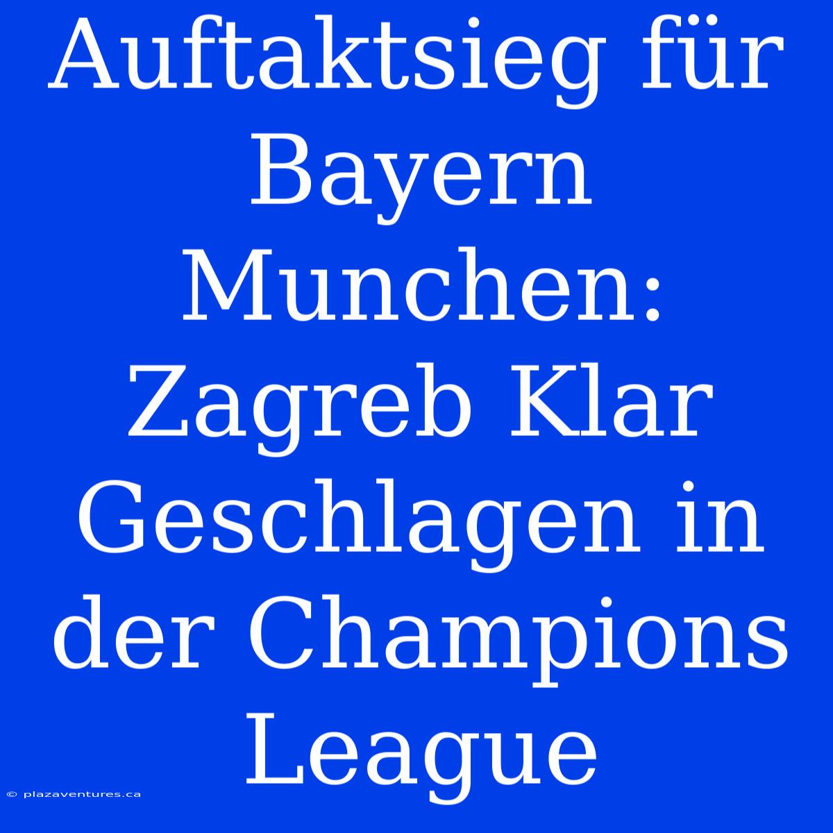 Auftaktsieg Für Bayern Munchen: Zagreb Klar Geschlagen In Der Champions League