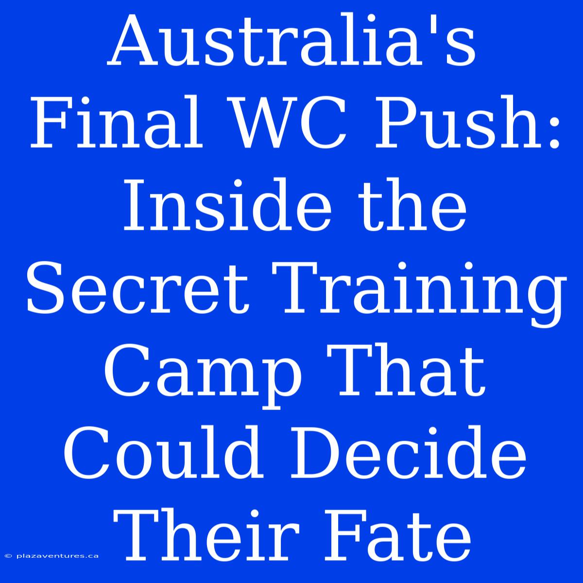 Australia's Final WC Push: Inside The Secret Training Camp That Could Decide Their Fate