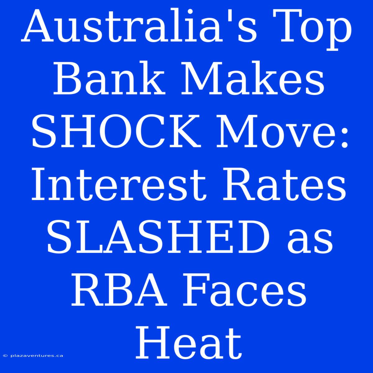 Australia's Top Bank Makes SHOCK Move: Interest Rates SLASHED As RBA Faces Heat