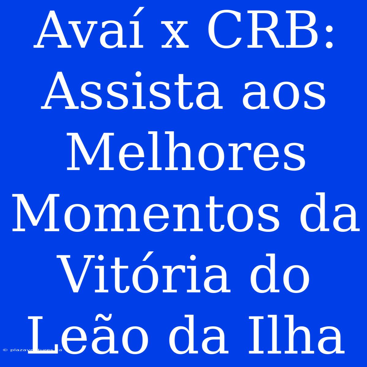 Avaí X CRB: Assista Aos Melhores Momentos Da Vitória Do Leão Da Ilha