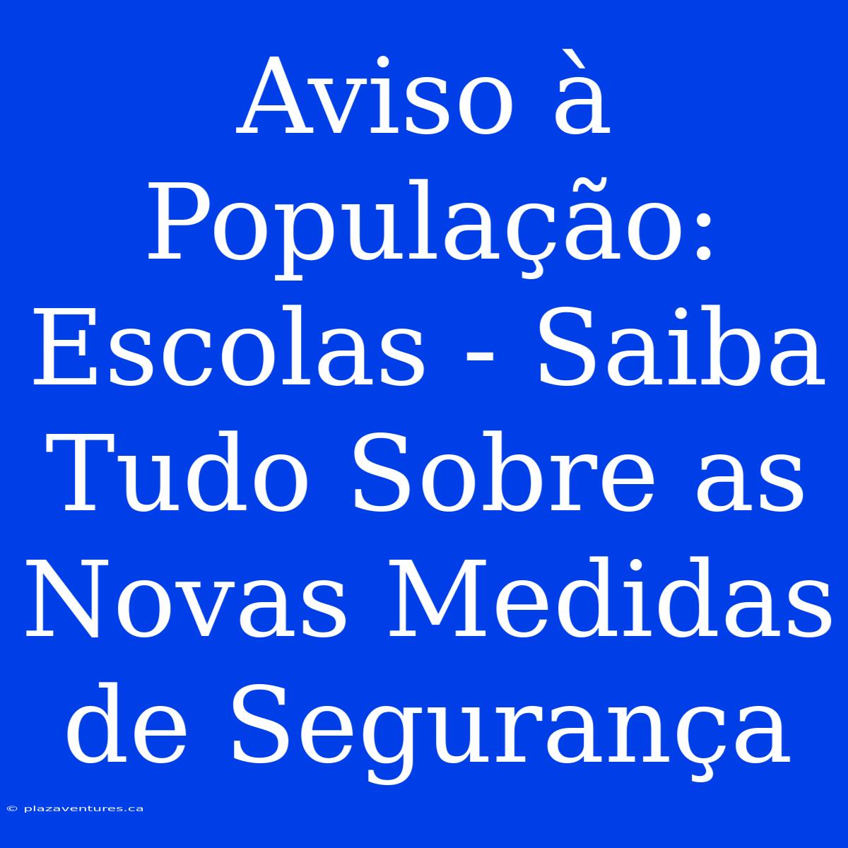 Aviso À População: Escolas - Saiba Tudo Sobre As Novas Medidas De Segurança