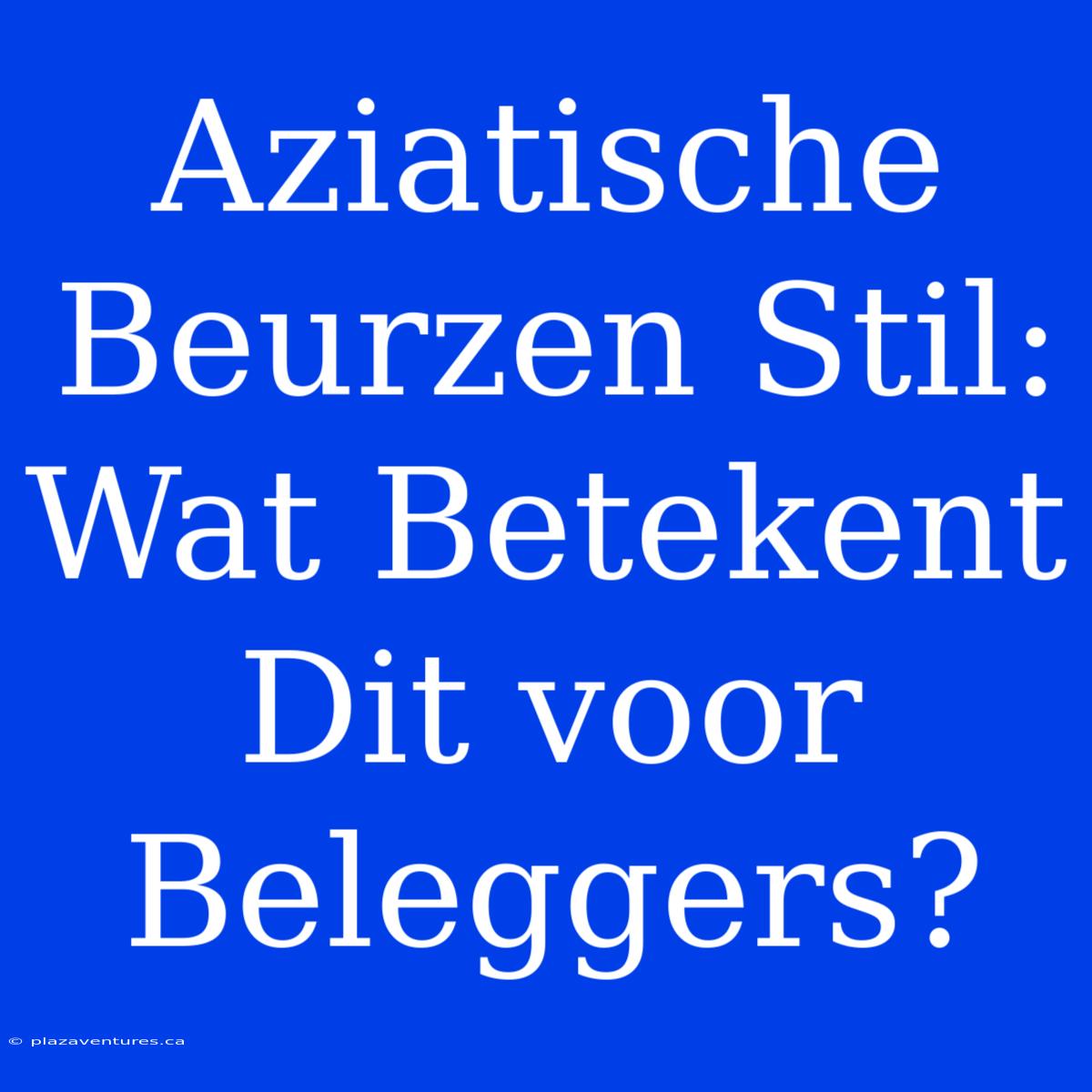 Aziatische Beurzen Stil: Wat Betekent Dit Voor Beleggers?