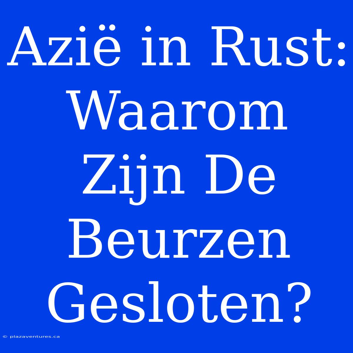 Azië In Rust: Waarom Zijn De Beurzen Gesloten?