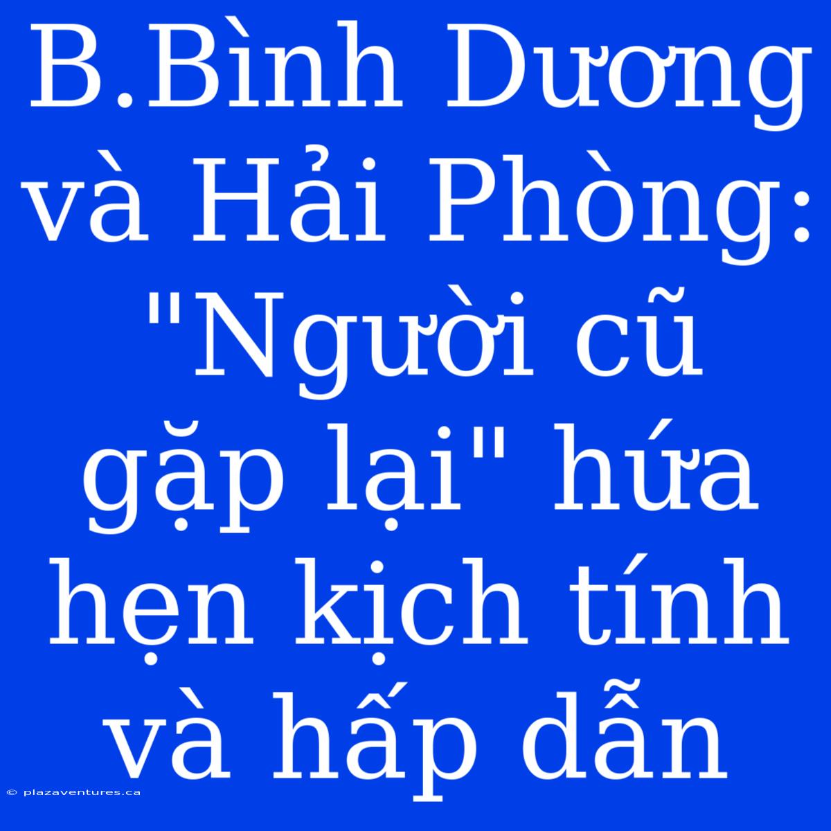 B.Bình Dương Và Hải Phòng: 