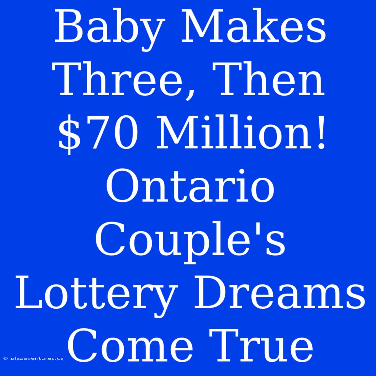 Baby Makes Three, Then $70 Million!  Ontario Couple's Lottery Dreams Come True