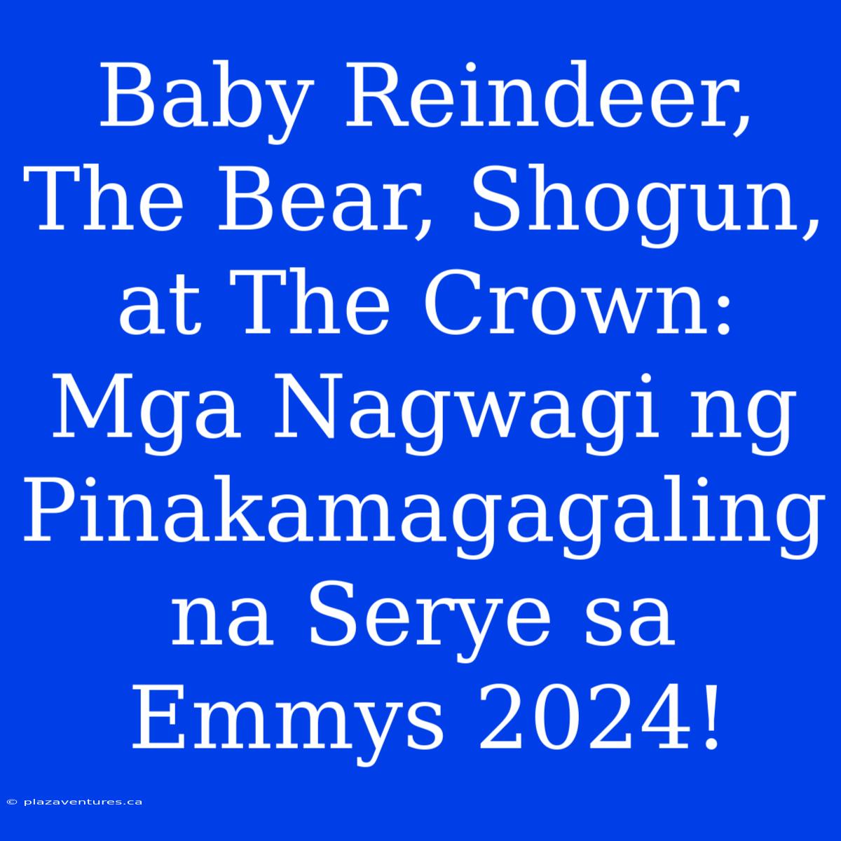 Baby Reindeer, The Bear, Shogun, At The Crown: Mga Nagwagi Ng Pinakamagagaling Na Serye Sa Emmys 2024!