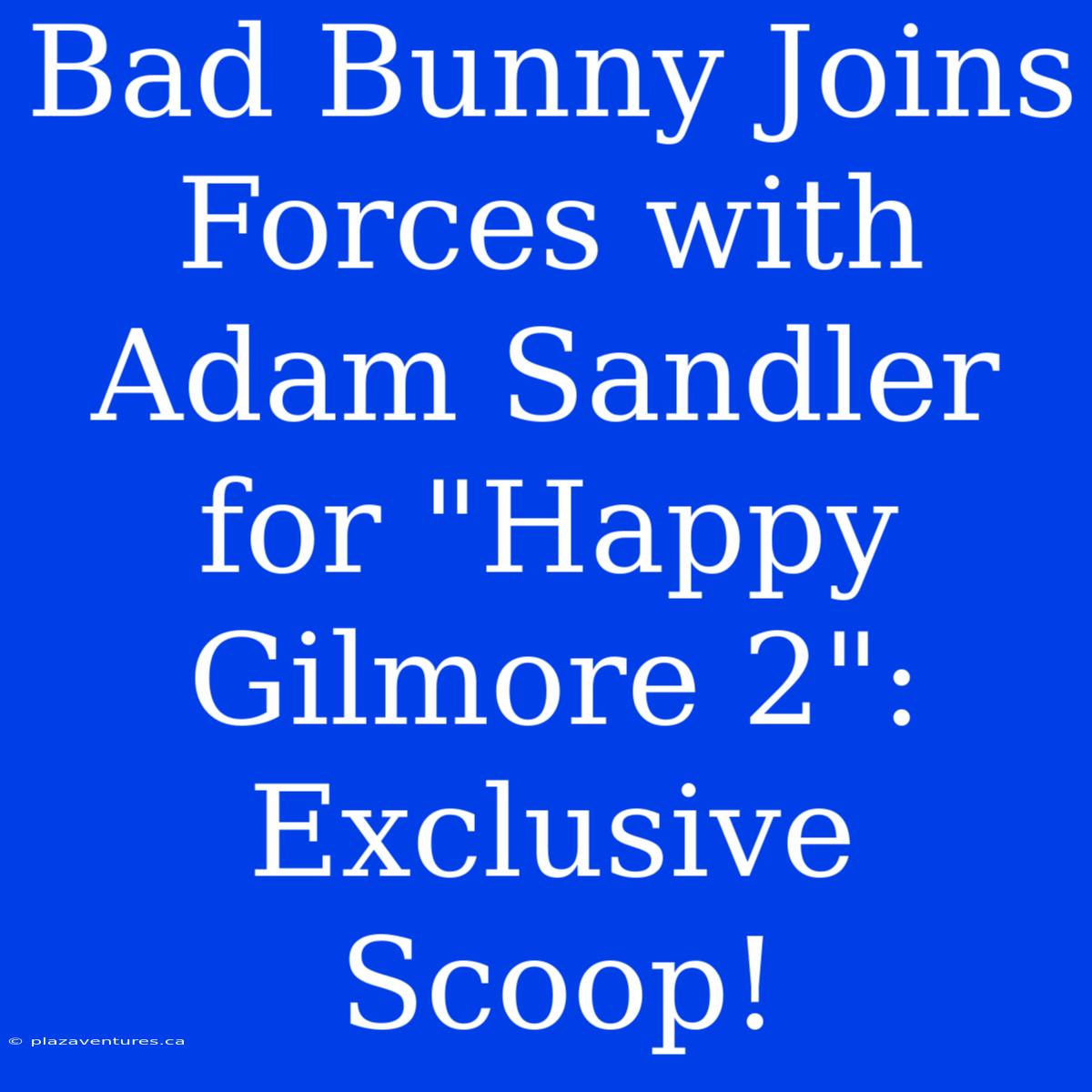 Bad Bunny Joins Forces With Adam Sandler For 