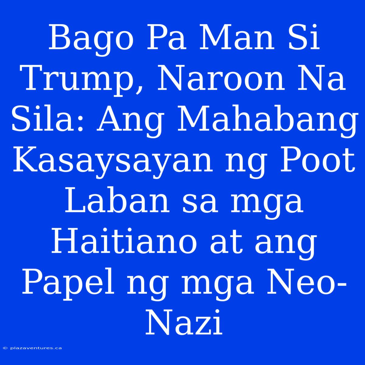 Bago Pa Man Si Trump, Naroon Na Sila: Ang Mahabang Kasaysayan Ng Poot Laban Sa Mga Haitiano At Ang Papel Ng Mga Neo-Nazi