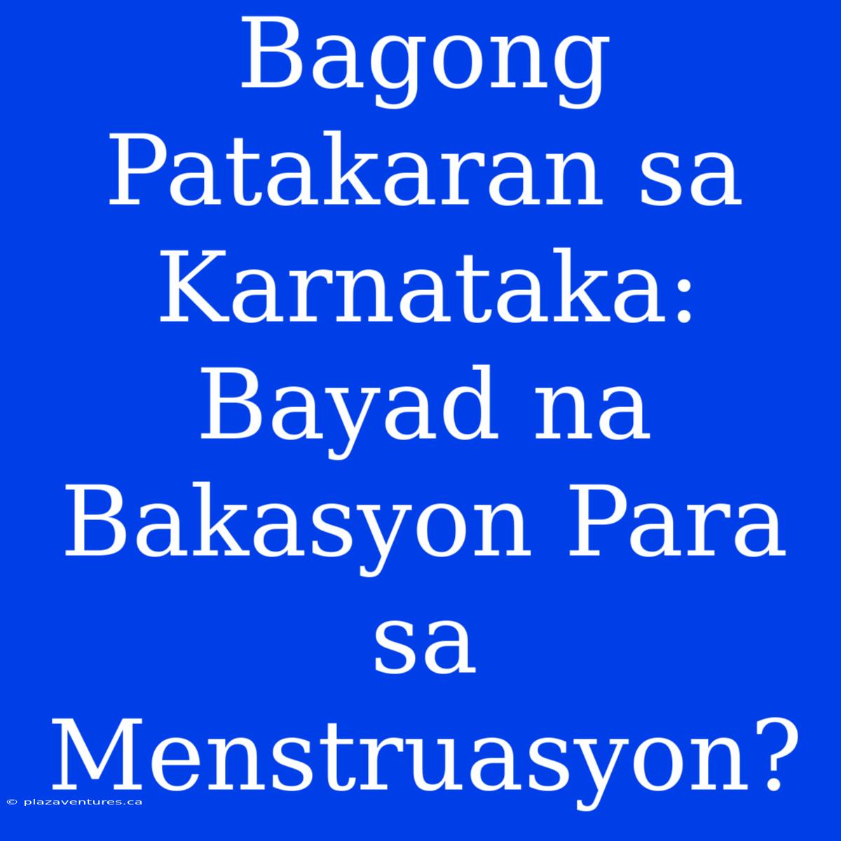 Bagong Patakaran Sa Karnataka: Bayad Na Bakasyon Para Sa Menstruasyon?