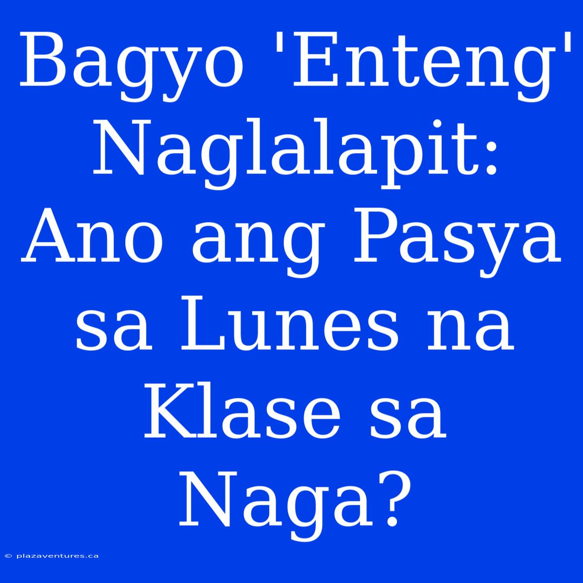 Bagyo 'Enteng' Naglalapit: Ano Ang Pasya Sa Lunes Na Klase Sa Naga?