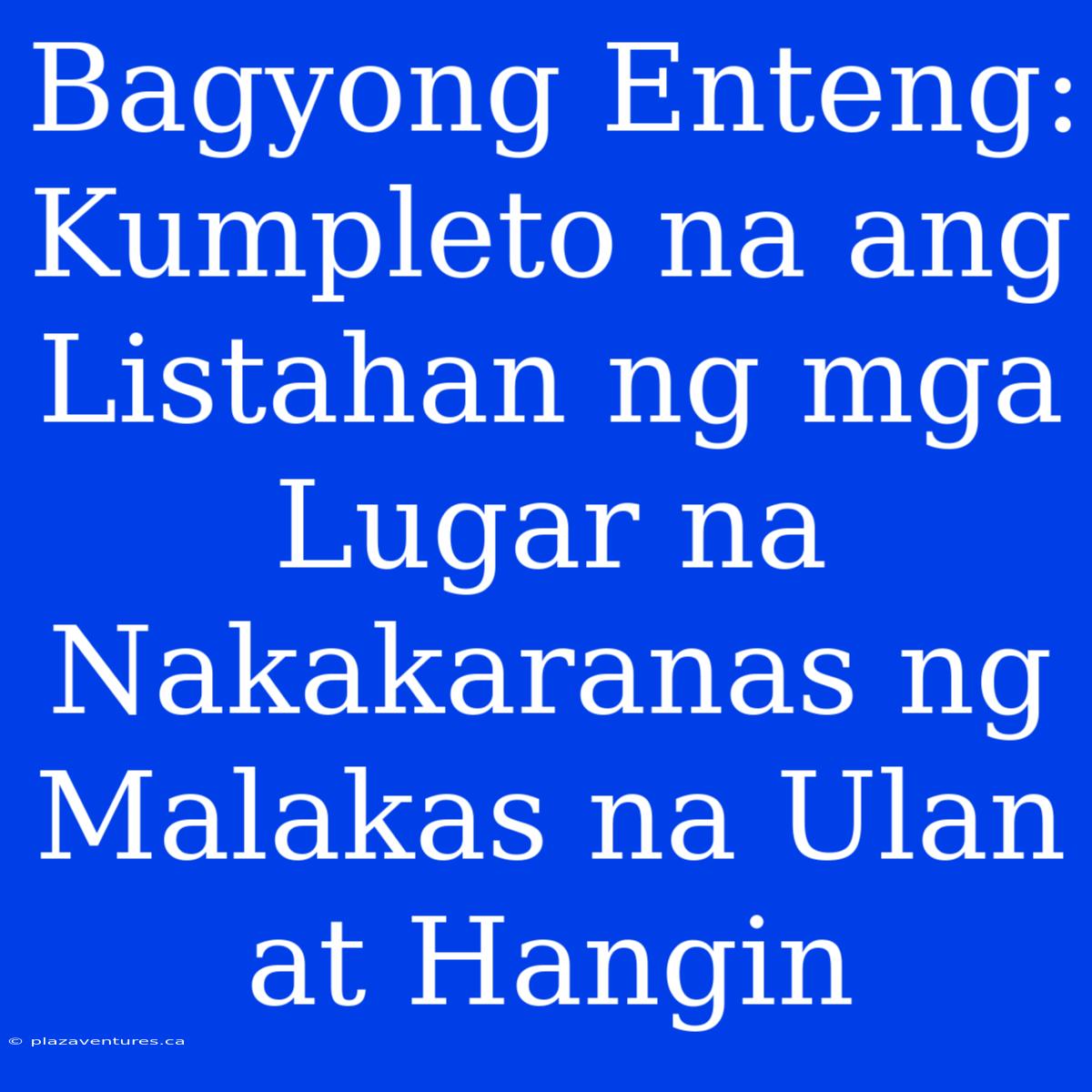 Bagyong Enteng: Kumpleto Na Ang Listahan Ng Mga Lugar Na Nakakaranas Ng Malakas Na Ulan At Hangin