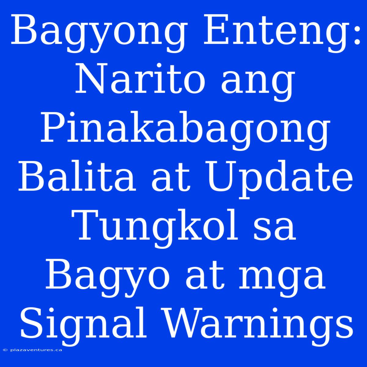 Bagyong Enteng: Narito Ang Pinakabagong Balita At Update Tungkol Sa Bagyo At Mga Signal Warnings