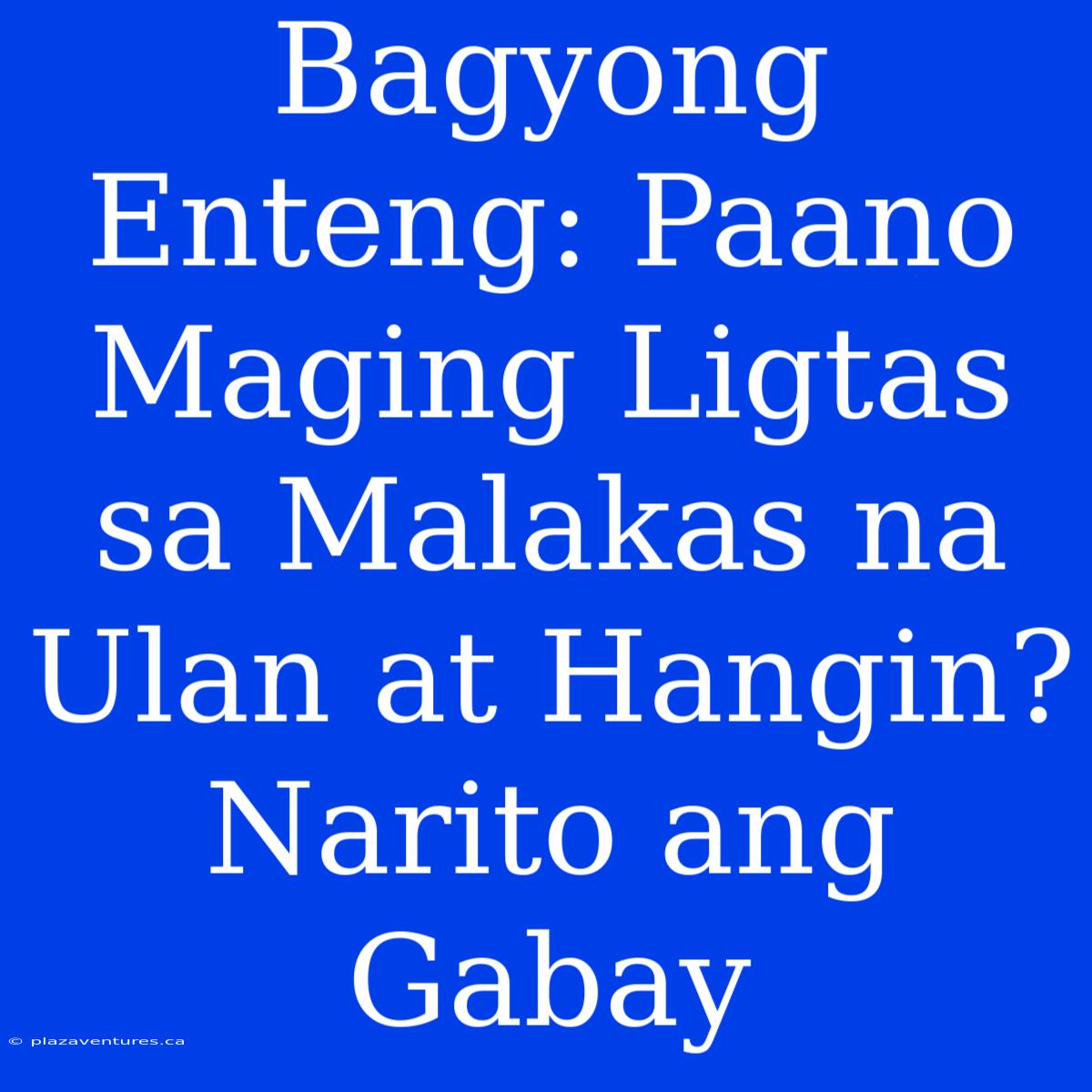 Bagyong Enteng: Paano Maging Ligtas Sa Malakas Na Ulan At Hangin? Narito Ang Gabay