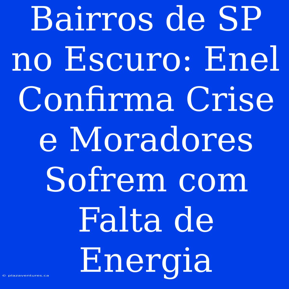 Bairros De SP No Escuro: Enel Confirma Crise E Moradores Sofrem Com Falta De Energia