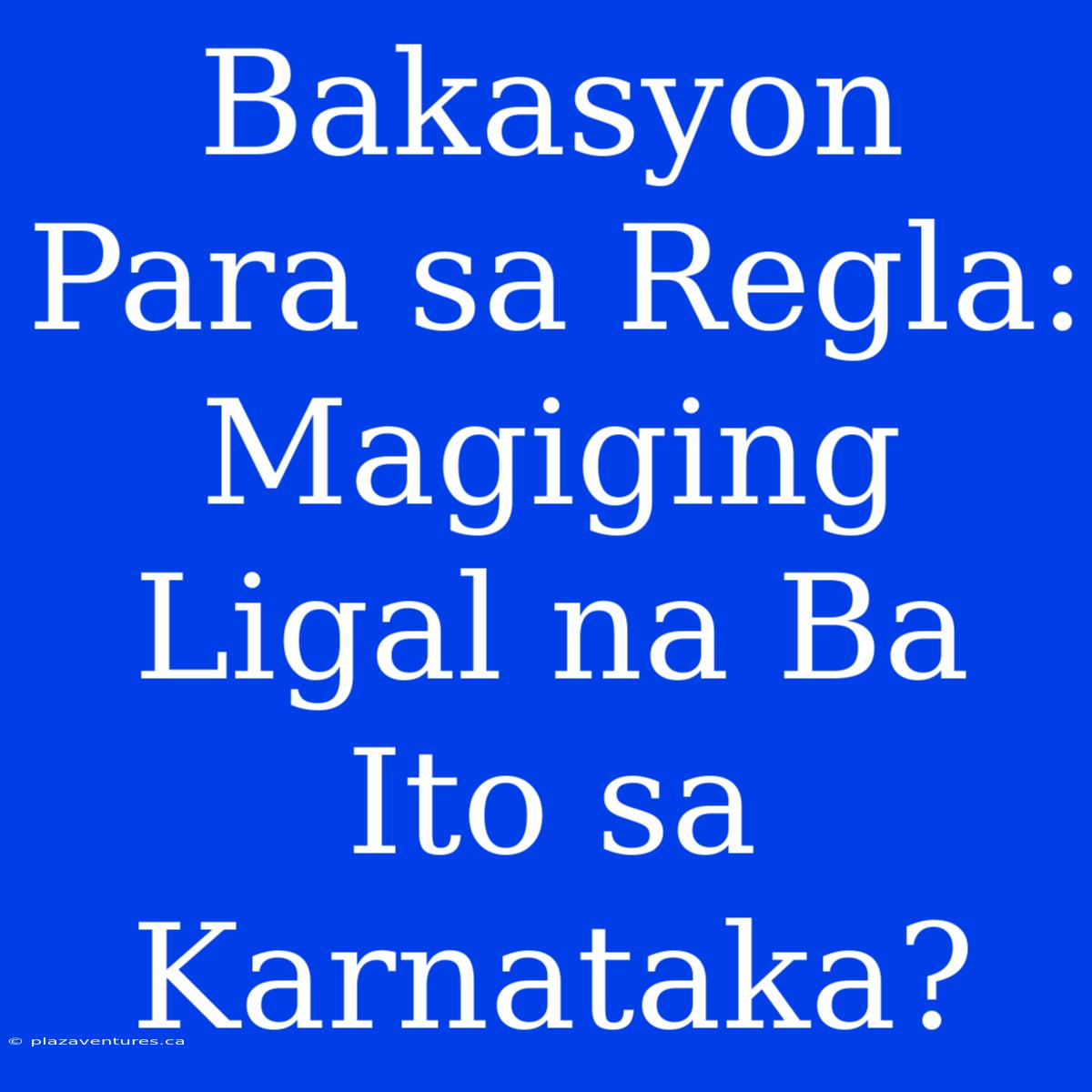 Bakasyon Para Sa Regla: Magiging Ligal Na Ba Ito Sa Karnataka?