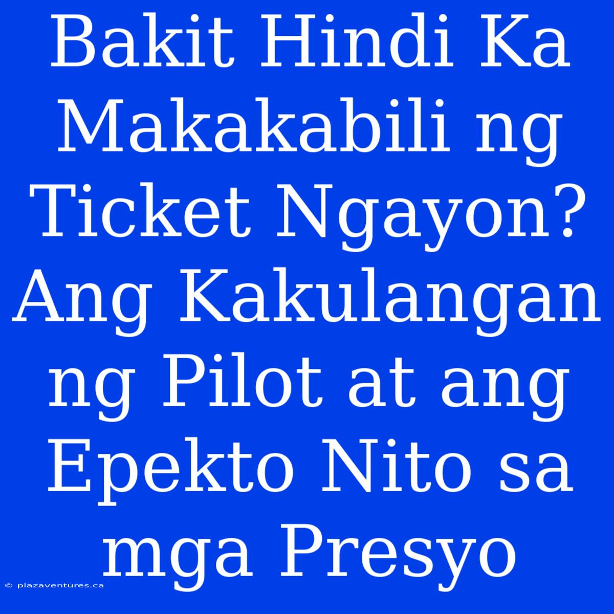 Bakit Hindi Ka Makakabili Ng Ticket Ngayon? Ang Kakulangan Ng Pilot At Ang Epekto Nito Sa Mga Presyo