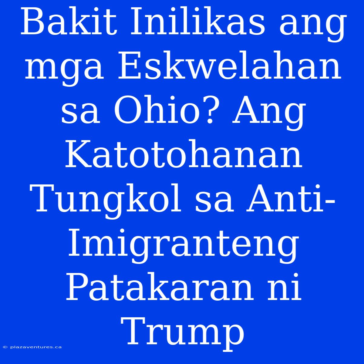 Bakit Inilikas Ang Mga Eskwelahan Sa Ohio? Ang Katotohanan Tungkol Sa Anti-Imigranteng Patakaran Ni Trump