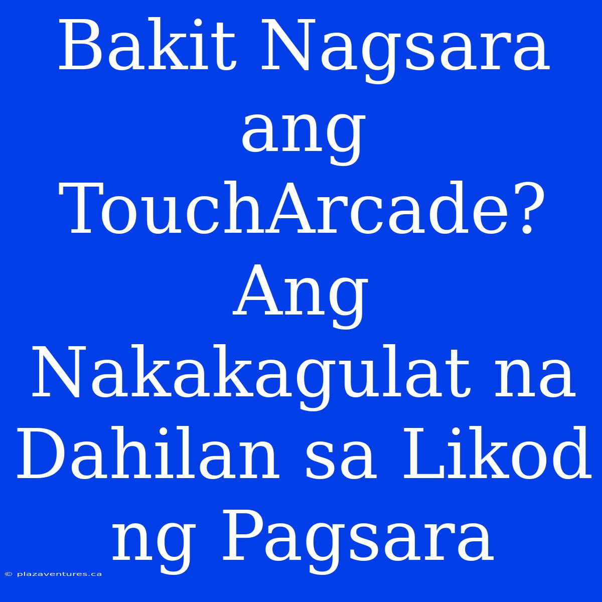 Bakit Nagsara Ang TouchArcade? Ang Nakakagulat Na Dahilan Sa Likod Ng Pagsara