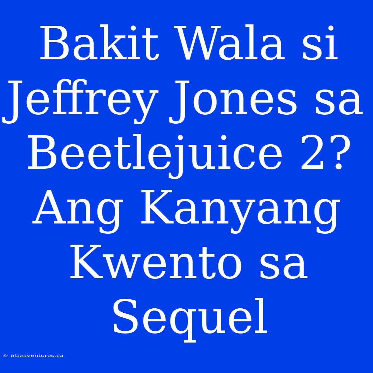 Bakit Wala Si Jeffrey Jones Sa Beetlejuice 2? Ang Kanyang Kwento Sa Sequel