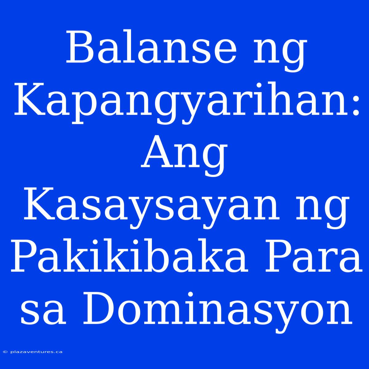 Balanse Ng Kapangyarihan: Ang Kasaysayan Ng Pakikibaka Para Sa Dominasyon