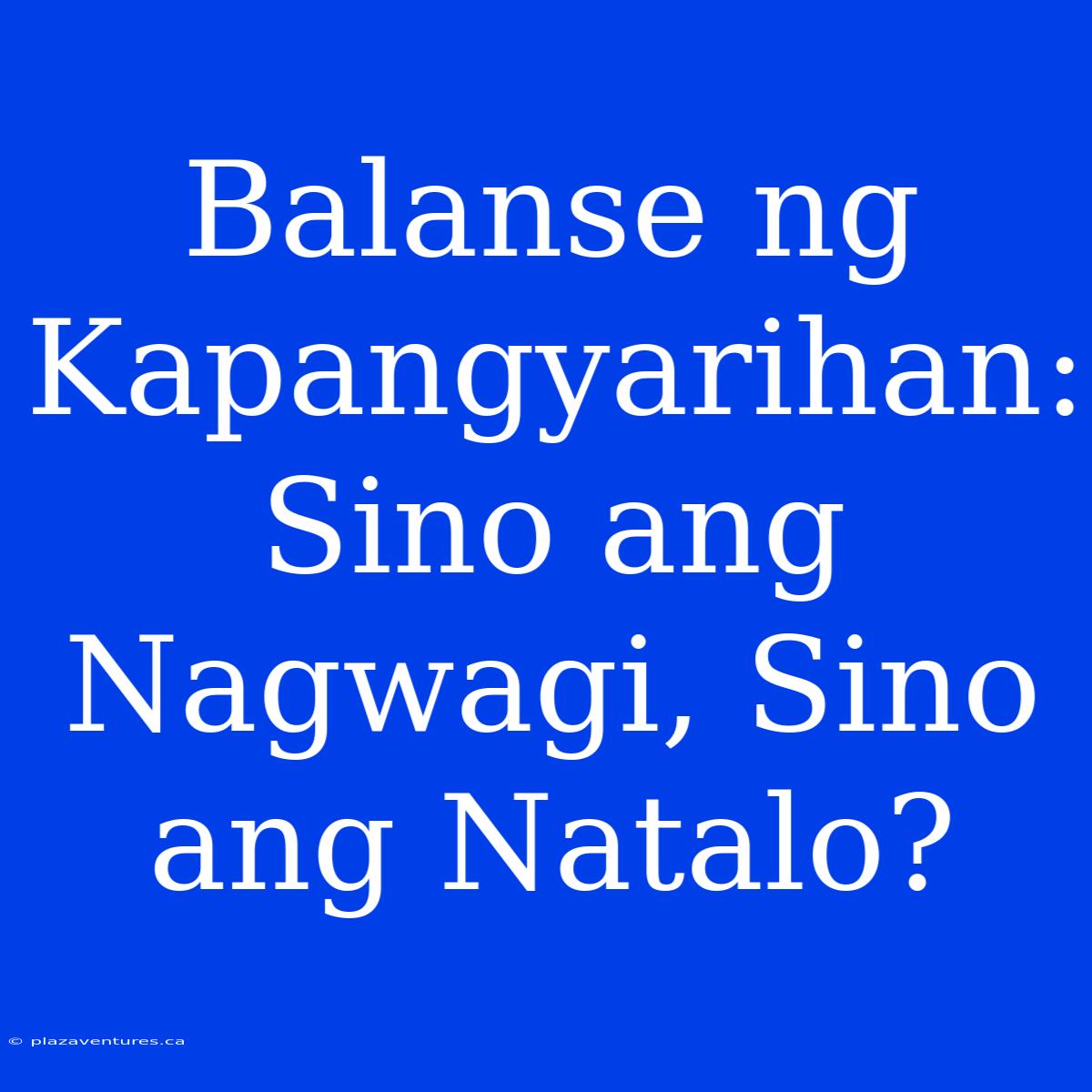 Balanse Ng Kapangyarihan: Sino Ang Nagwagi, Sino Ang Natalo?