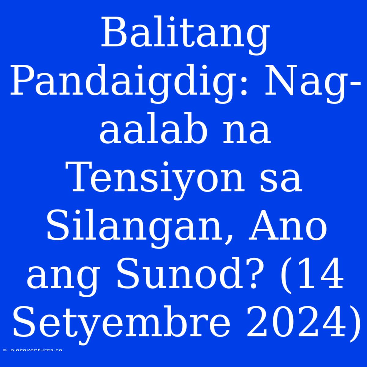 Balitang Pandaigdig: Nag-aalab Na Tensiyon Sa Silangan, Ano Ang Sunod? (14 Setyembre 2024)