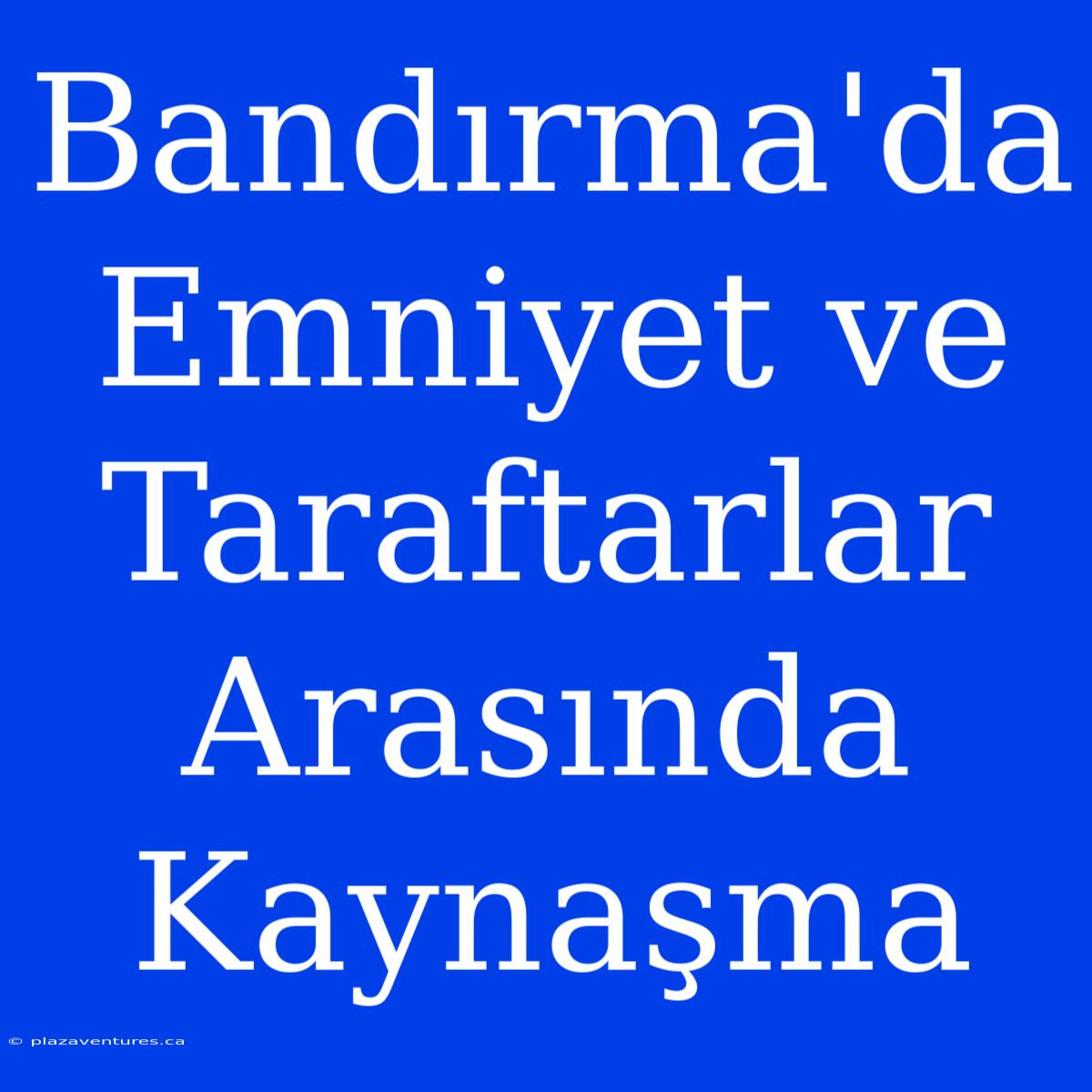 Bandırma'da Emniyet Ve Taraftarlar Arasında Kaynaşma