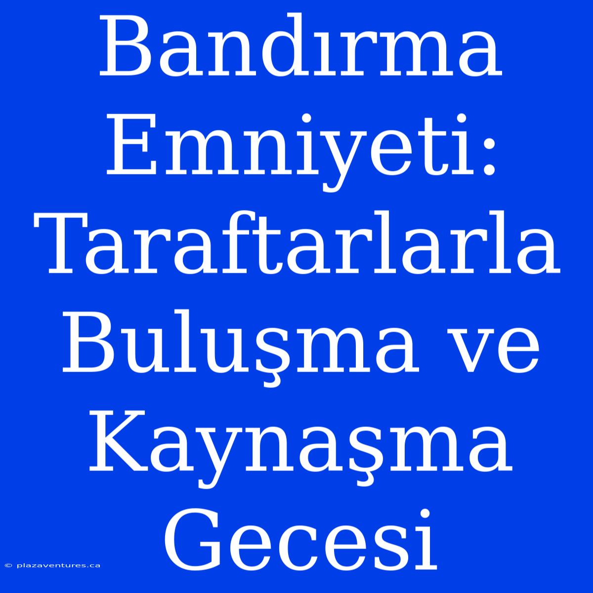 Bandırma Emniyeti: Taraftarlarla Buluşma Ve Kaynaşma Gecesi