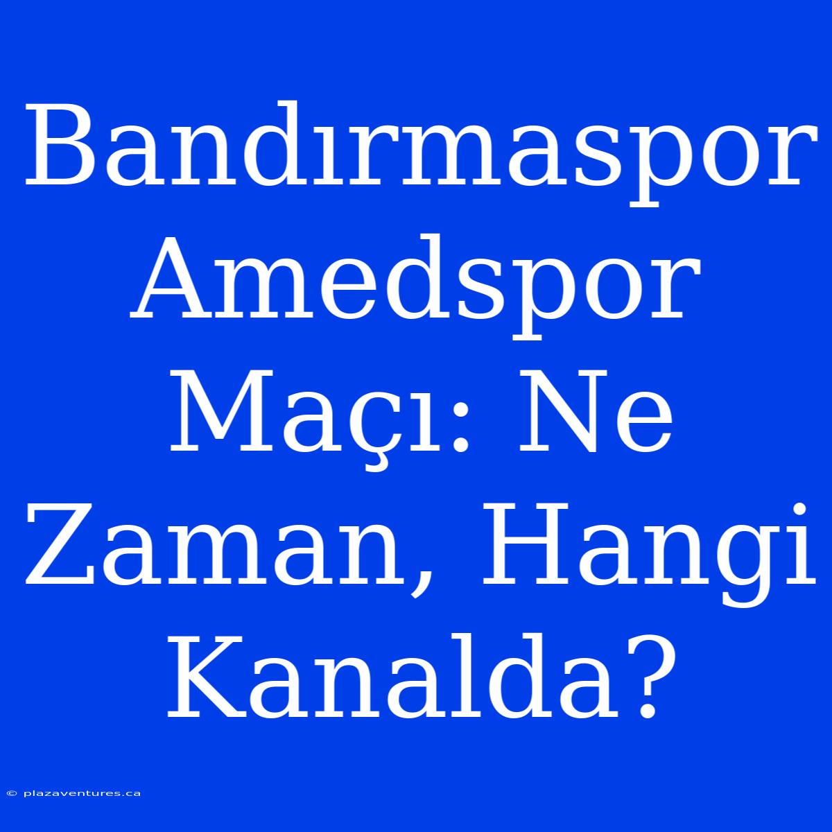 Bandırmaspor Amedspor Maçı: Ne Zaman, Hangi Kanalda?